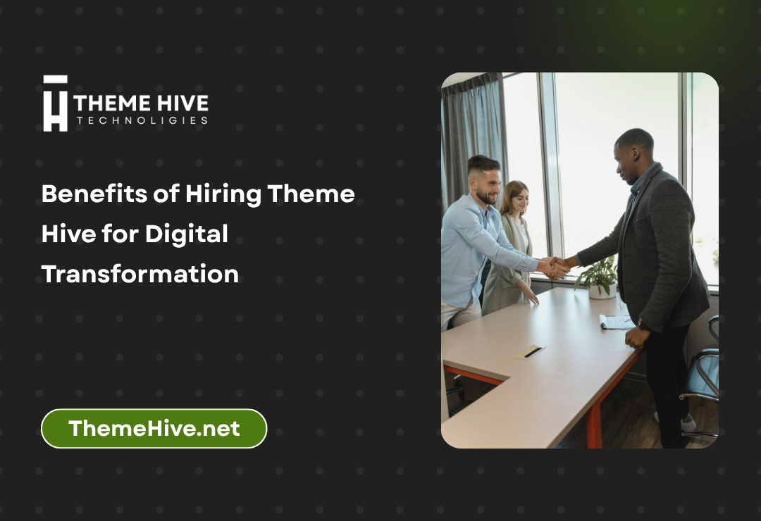 Benefits of Hiring Theme Hive for Digital Transformation